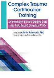 Arielle Schwartz – Complex Trauma Certification Training – A Strength-Based Approach for Treating Complex PTSD