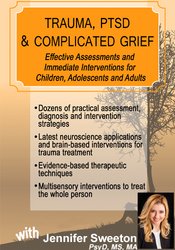 Jennifer Sweeton – Trauma, PTSD & Traumatic Grief – Effective Assessments and Immediate Interventions
