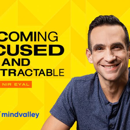 Mindvalley – Becoming Focused and Indistractable – By Nir Eyal
