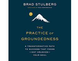 Brad Stulberg – The Practice of Groundedness: A Transformative Path to Success That Feeds – Not Crushes – Your Soul