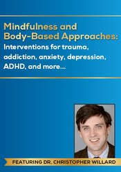 Mindfulness and Body – Based Approaches: Interventions for trauma, addiction, anxiety, depression, ADHD, and more